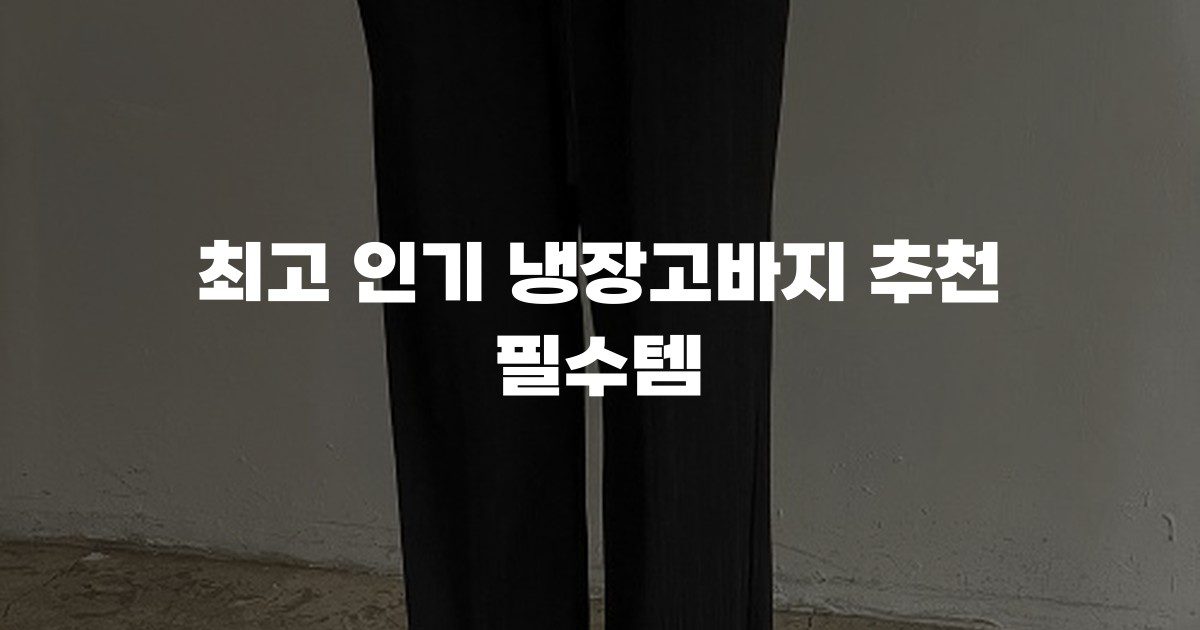 최고 인기 냉장고바지 추천 필수템