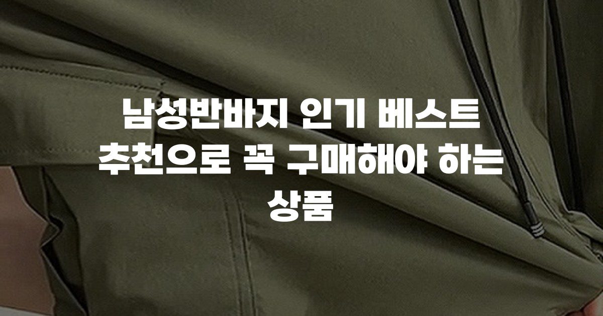 남성반바지 인기 베스트 추천으로 꼭 구매해야 하는 상품