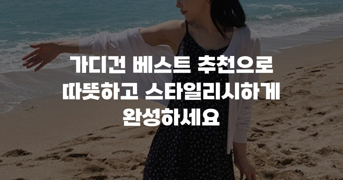 가디건 베스트 추천으로 따뜻하고 스타일리시하게 완성하세요